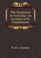 The Dominion of Australia: An Account of Its Foundations, W. H. L. Ranken 