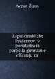 Zapuscinski akt Presernov: v ponatisku iz porocila gimnazije v Kranju za ., Avgust Zigon 
