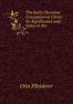 The Early Christian Conception of Christ: Its Significance and Value in the ., Otto Pfleiderer 