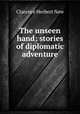 The unseen hand: stories of diplomatic adventure, Clarence Herbert New 