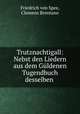 Trutznachtigall: Nebst den Liedern aus dem Guldenen Tugendbuch desselben ., Friedrich von Spee, Clemens Brentano 