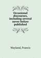 Occasional discourses, including several never before published, Wayland, Francis 