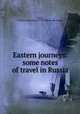 Eastern journeys: some notes of travel in Russia, Dana, Charles A[nderson] 1819-1897. [from old catalog] 