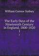 The Early Days of the Nineteenth Century in England, 1800-1820. 1, William Connor Sydney 