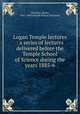 Logan Temple lectures : a series of lectures delivered before the Temple School of Science during the years 1885-6, Thatcher, Moses, 1842-1909,Temple School of Science 