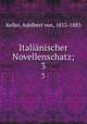 Italinischer Novellenschatz;. 3, Keller, Adelbert von, 1812-1883 