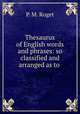 Thesaurus of English words and phrases: so classified and arranged as to ., P. M. Roget 