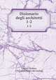 Dizionario degli architetti. 1-2, Ticozzi, Stefano, 1762-1836. [from old catalog] 
