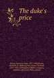 The duke`s price, Brown, Demetra Vaka, 1877-1946,Brown, Kenneth, b. 1868,Learned, Arthur Garfield, 1872-1959, ill,Houghton Mifflin Company, publisher,Riverside Press, printer 
