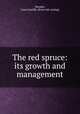 The red spruce: its growth and management, Murphy, Louis Sutliffe. [from old catalog] 