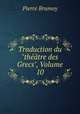 Traduction du "thtre des Grecs", Volume 10, Pierre Brumoy 