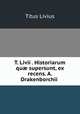 T. Livii . Historiarum qu? supersunt, ex recens. A. Drakenborchii ., Titus Livius 