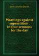 Warnings against superstition: in four sermons for the day, John Llewelyn Davies 