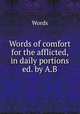 Words of comfort for the afflicted, in daily portions ed. by A.B, Words 