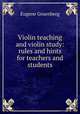 Violin teaching and violin study: rules and hints for teachers and students, Eugene Gruenberg 