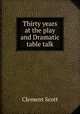 Thirty years at the play and Dramatic table talk, Clement Scott 