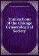 Transactions of the Chicago Gynaecological Society, Chicago Gynaecological Society 