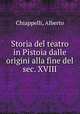 Storia del teatro in Pistoia dalle origini alla fine del sec. XVIII, Chiappelli, Alberto 