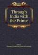 Through India with the Prince, Abbott, G[eorge] F[rederick] [from old catalog] 