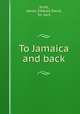 To Jamaica and back, Scott, James Sibbald David, Sir, bart 