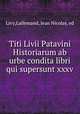 Titi Livii Patavini Historiarum ab urbe condita libri qui supersunt xxxv, Livy,Lallemand, Jean Nicolas, ed 