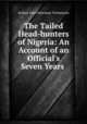 The Tailed Head-hunters of Nigeria: An Account of an Official