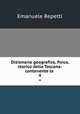 Dizionario geografico, fisico, storico della Toscana: contenente la .. 4, Emanuele Repetti 