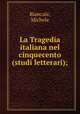 La Tragedia italiana nel cinquecento (studi letterari);, Biancale, Michele 