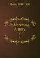 In Maremma. A story. 1, Ouida, 1839-1908 