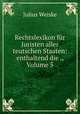 Rechtslexikon fur Juristen aller teutschen Staaten: enthaltend die ., Volume 5, Julius Weiske 