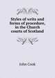 Styles of writs and forms of procedure, in the Church courts of Scotland, John Cook 