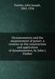 Dynamometers and the measurement of power: a treatise on the construction and application of dynamometers, by John J. Flather, Flather, John Joseph, 1862-1926 