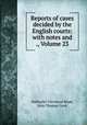 Reports of cases decided by the English courts: with notes and ., Volume 23, Nathaniel Cleveland Moak, John Thomas Cook 