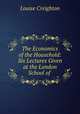 The Economics of the Household: Six Lectures Given at the London School of ., Creighton Louise 