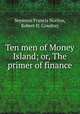 Ten men of Money Island; or, The primer of finance, Seymour Francis Norton, Robert H. Cowdrey 