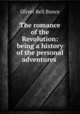 The romance of the Revolution: being a history of the personal adventures ., Oliver Bell Bunce 