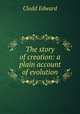 The story of creation: a plain account of evolution, Clodd Edward 