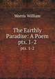 The Earthly Paradise: A Poem. pts. 1-2, Morris William 