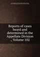 Reports of cases heard and determined in the Appellate Division ., Volume 102, State. Supreme Court. Appellate Division 