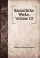 Sammtliche Werke, Volume 10, Johann Wolfgang Goethe 