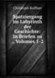 Spatziergang im Labyrinth der Geschichte: In Briefen zu ., Volumes 1-2, Christoph Kuffner 