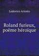 Roland furieux, poeme heroique, Ariosto Lodovico 