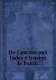 Du Caucase aux Indes a travers le Pamir, Gabriel Bonvalot 