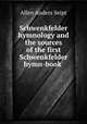 Schwenkfelder hymnology and the sources of the first Schwenkfelder hymn-book ., Allen Anders Seipt 