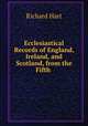 Ecclesiastical Records of England, Ireland, and Scotland, from the Fifth ., Richard Hart 