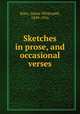 Sketches in prose, and occasional verses, Riley, James Whitcomb, 1849-1916 