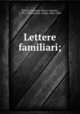 Lettere familiari;, Baretti, Giuseppe Marco Antonio, 1719-1789,Simioni, Attilio, 1882-1950 