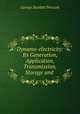Dynamo-electricity: Its Generation, Application, Transmission, Storage and ., George Bartlett Prescott 