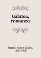 Galatea, romanzo, Barrili, Anton Giulio, 1836-1908 