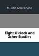 Eight O`clock and Other Studies, Ervine, St. John G. (St. John Greer), b. 1883 
